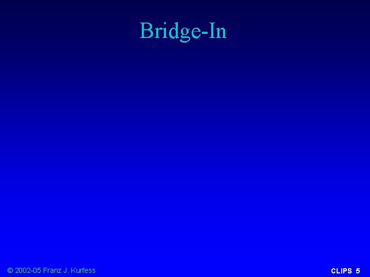 Bridge-In © 2002 -05 Franz J. Kurfess CLIPS 5 