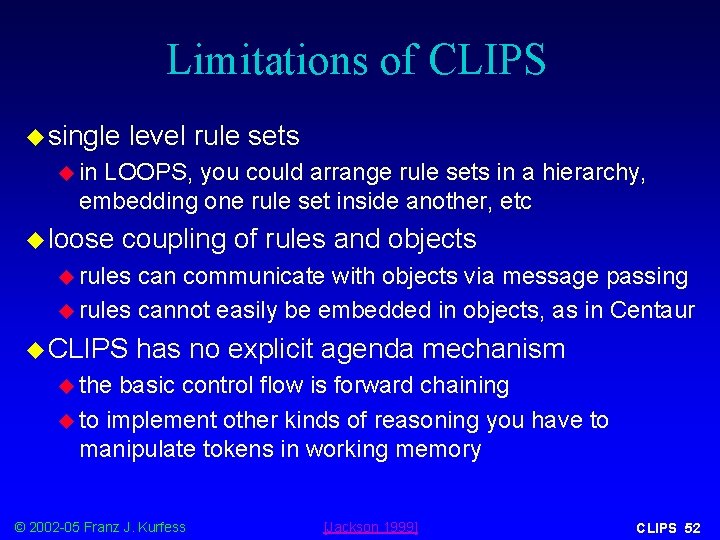 Limitations of CLIPS u single level rule sets u in LOOPS, you could arrange