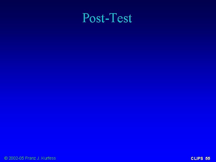 Post-Test © 2002 -05 Franz J. Kurfess CLIPS 55 