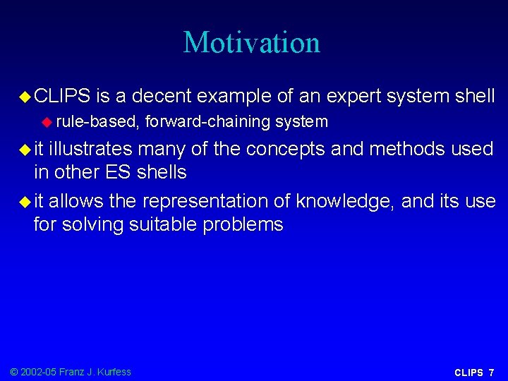 Motivation u CLIPS is a decent example of an expert system shell u rule-based,
