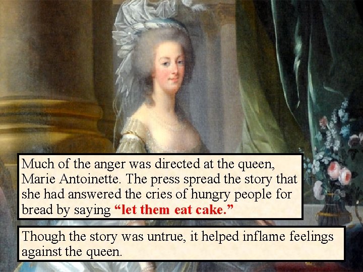 Much of the anger was directed at the queen, Marie Antoinette. The press spread