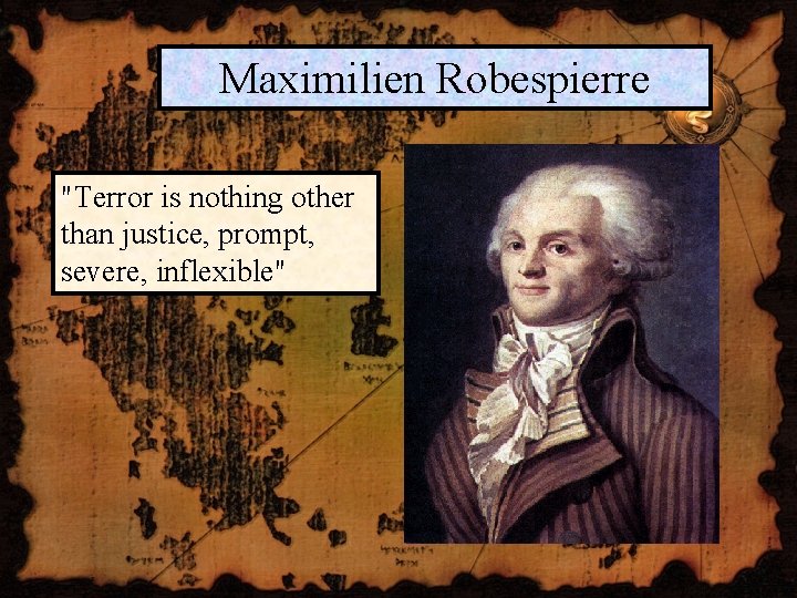 Maximilien Robespierre "Terror is nothing other than justice, prompt, severe, inflexible" 