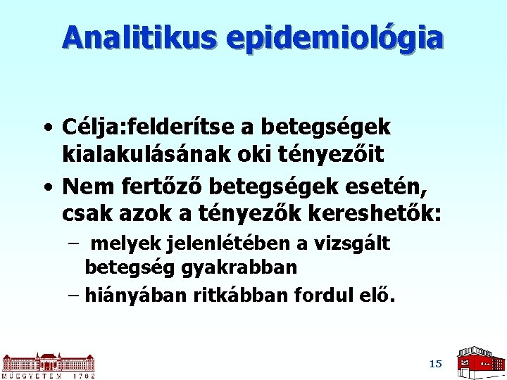 Analitikus epidemiológia • Célja: felderítse a betegségek kialakulásának oki tényezőit • Nem fertőző betegségek