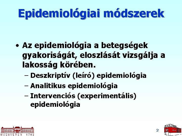 Epidemiológiai módszerek • Az epidemiológia a betegségek gyakoriságát, eloszlását vizsgálja a lakosság körében. –