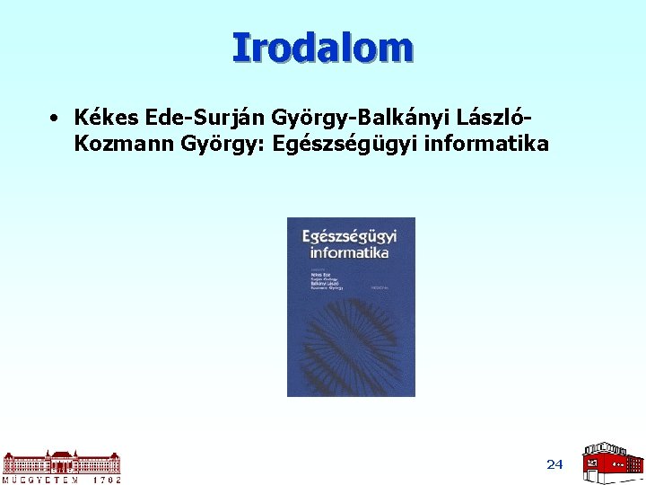 Irodalom • Kékes Ede-Surján György-Balkányi LászlóKozmann György: Egészségügyi informatika 24 