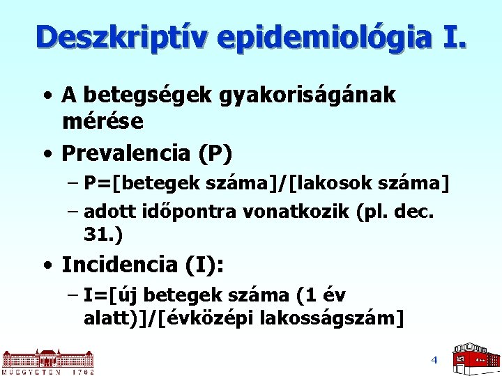 Deszkriptív epidemiológia I. • A betegségek gyakoriságának mérése • Prevalencia (P) – P=[betegek száma]/[lakosok