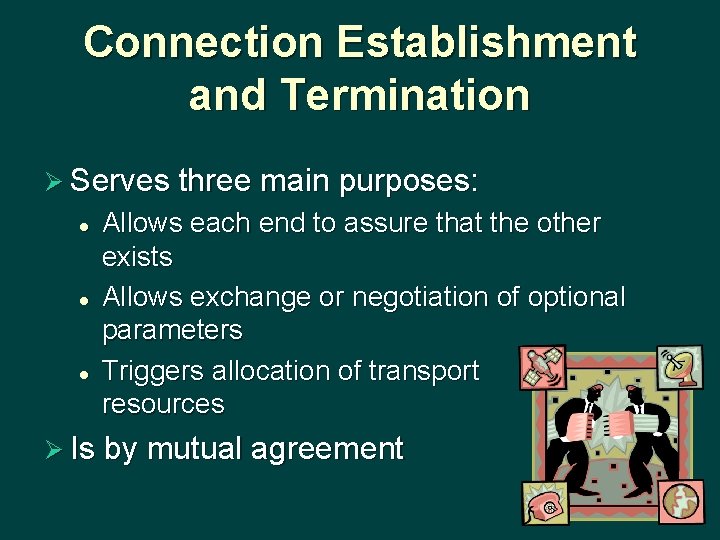 Connection Establishment and Termination Ø Serves three main purposes: l l l Allows each