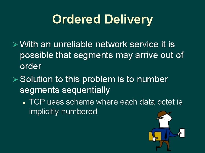 Ordered Delivery Ø With an unreliable network service it is possible that segments may