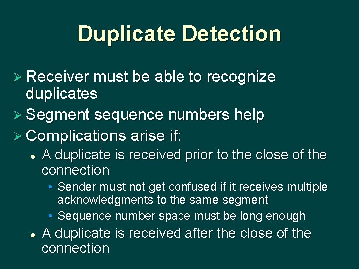 Duplicate Detection Ø Receiver must be able to recognize duplicates Ø Segment sequence numbers