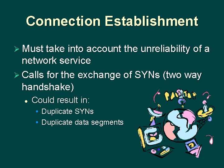 Connection Establishment Ø Must take into account the unreliability of a network service Ø