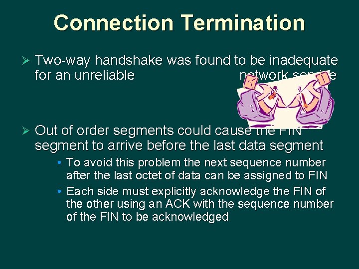 Connection Termination Ø Two-way handshake was found to be inadequate for an unreliable network