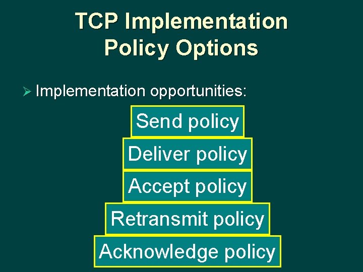 TCP Implementation Policy Options Ø Implementation opportunities: Send policy Deliver policy Accept policy Retransmit