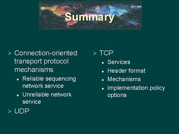 Summary Ø Connection-oriented transport protocol mechanisms l l Ø Reliable sequencing network service Unreliable