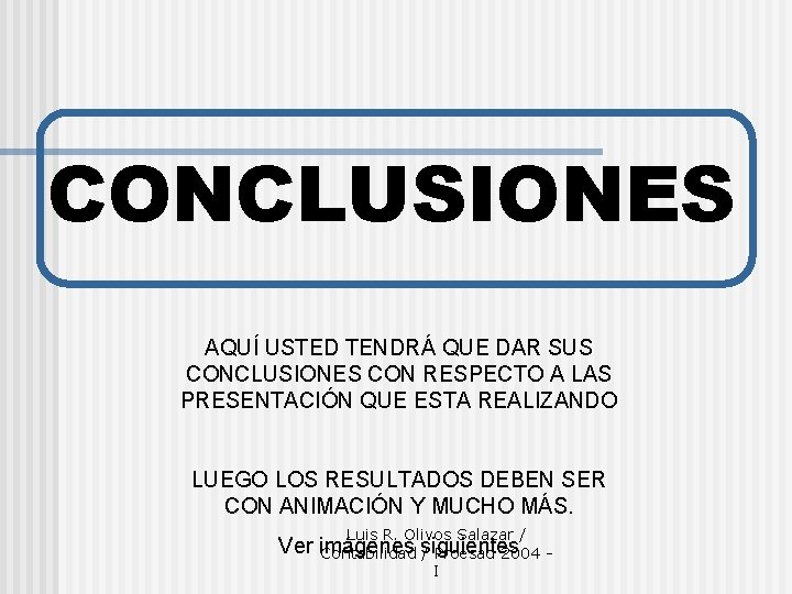 CONCLUSIONES AQUÍ USTED TENDRÁ QUE DAR SUS CONCLUSIONES CON RESPECTO A LAS PRESENTACIÓN QUE