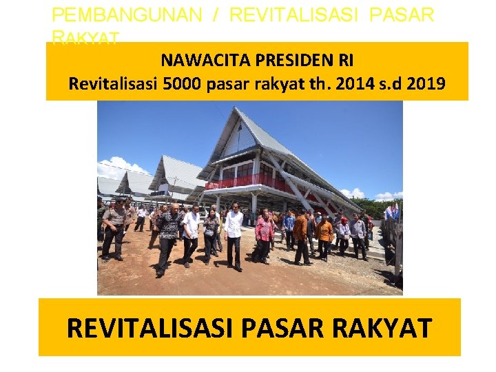 PEMBANGUNAN / REVITALISASI PASAR RAKYAT NAWACITA PRESIDEN RI Revitalisasi 5000 pasar rakyat th. 2014