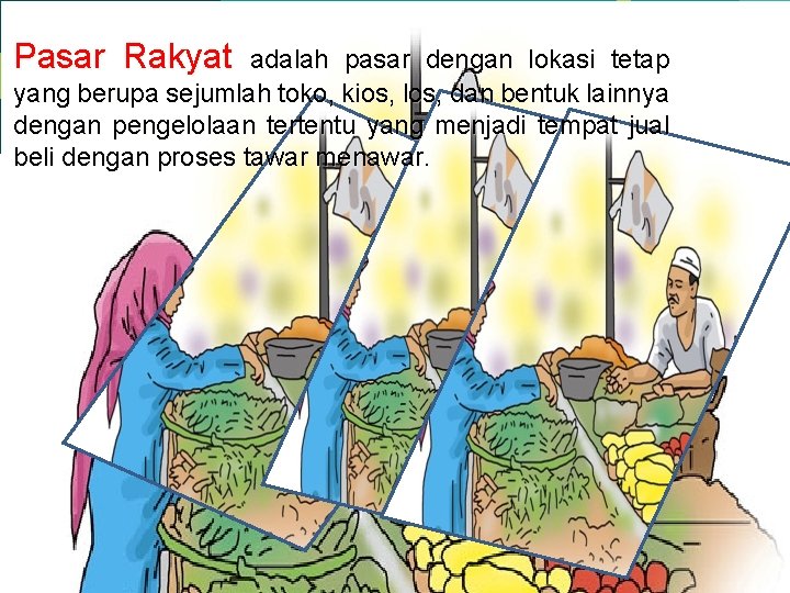 Pasar Rakyat adalah pasar dengan lokasi tetap yang berupa sejumlah toko, kios, los, dan