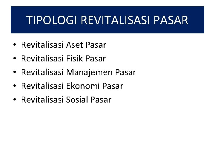 TIPOLOGI REVITALISASI PASAR • • • Revitalisasi Aset Pasar Revitalisasi Fisik Pasar Revitalisasi Manajemen