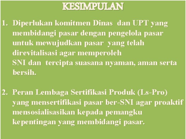 KESIMPULAN 1. Diperlukan komitmen Dinas dan UPT yang membidangi pasar dengan pengelola pasar untuk