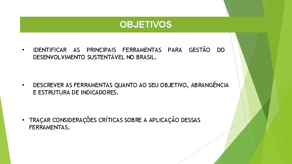 OBJETIVOS • IDENTIFICAR AS PRINCIPAIS FERRAMENTAS DESENVOLVIMENTO SUSTENTÁVEL NO BRASIL. PARA GESTÃO • DESCREVER