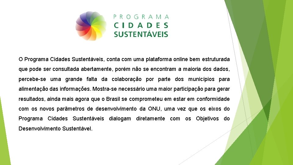 O Programa Cidades Sustentáveis, conta com uma plataforma online bem estruturada que pode ser