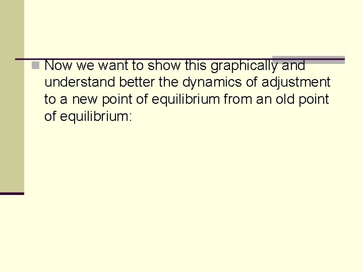 n Now we want to show this graphically and understand better the dynamics of