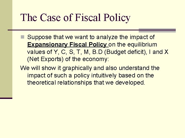The Case of Fiscal Policy n Suppose that we want to analyze the impact