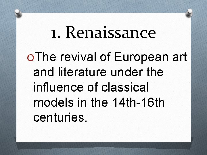 1. Renaissance OThe revival of European art and literature under the influence of classical