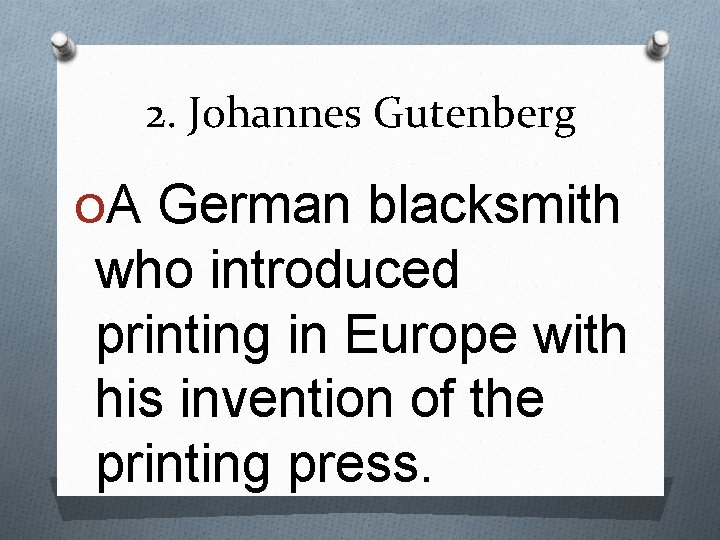 2. Johannes Gutenberg OA German blacksmith who introduced printing in Europe with his invention