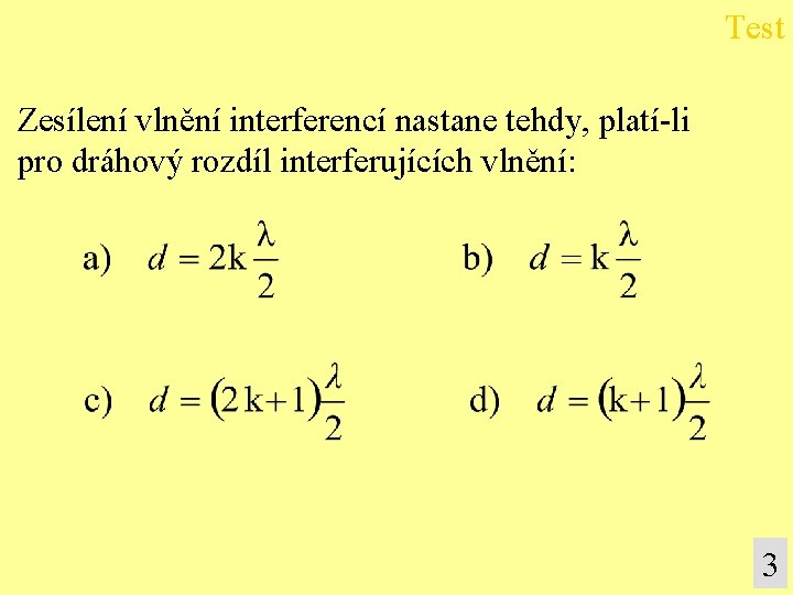 Test Zesílení vlnění interferencí nastane tehdy, platí-li pro dráhový rozdíl interferujících vlnění: 3 