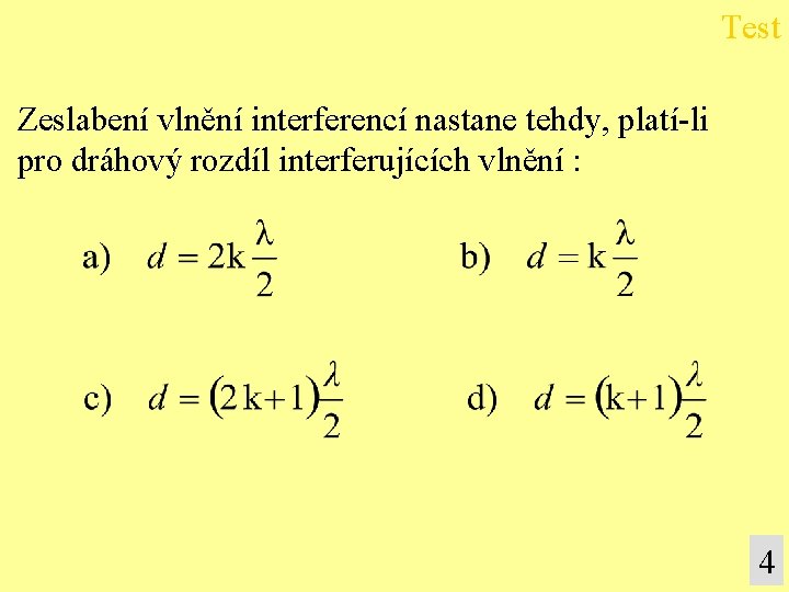 Test Zeslabení vlnění interferencí nastane tehdy, platí-li pro dráhový rozdíl interferujících vlnění : 4
