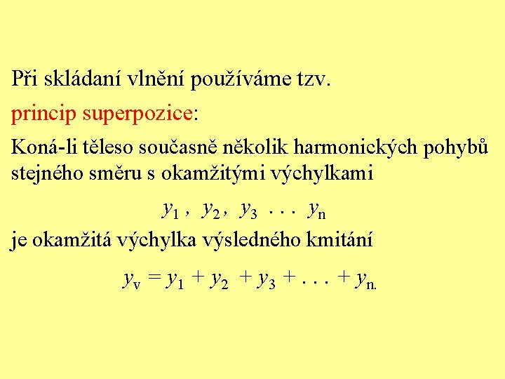 Při skládaní vlnění používáme tzv. princip superpozice: Koná-li těleso současně několik harmonických pohybů stejného