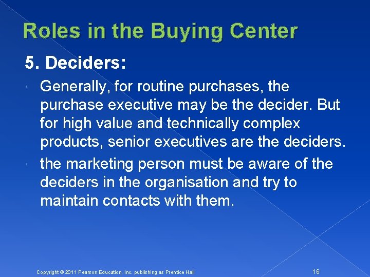 Roles in the Buying Center 5. Deciders: Generally, for routine purchases, the purchase executive