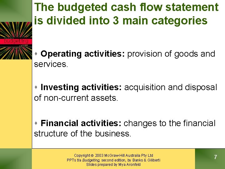 The budgeted cash flow statement is divided into 3 main categories s Operating activities: