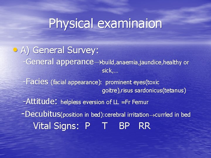 Physical examinaion • A) General Survey: -General apperance build, anaemia, jaundice, healthy or sick,