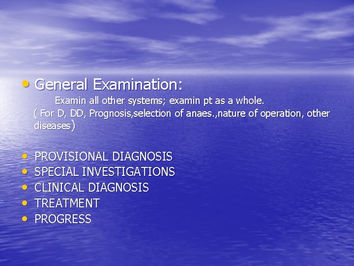  • General Examination: Examin all other systems; examin pt as a whole. (