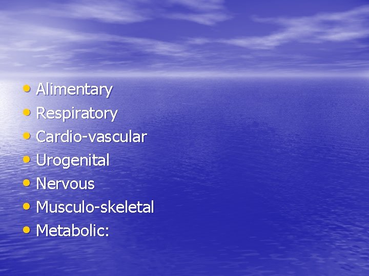  • Alimentary • Respiratory • Cardio-vascular • Urogenital • Nervous • Musculo-skeletal •