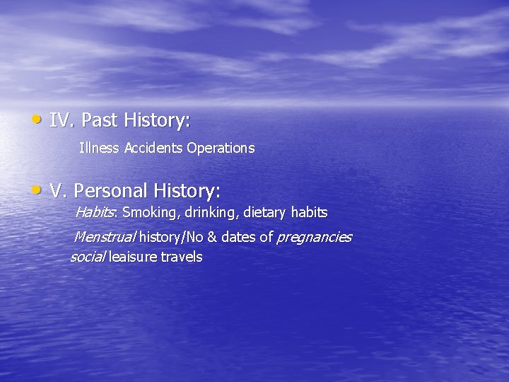  • IV. Past History: Illness Accidents Operations • V. Personal History: Habits: Smoking,