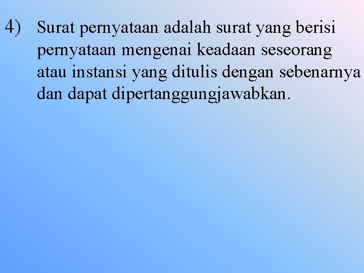 4) Surat pernyataan adalah surat yang berisi pernyataan mengenai keadaan seseorang atau instansi yang