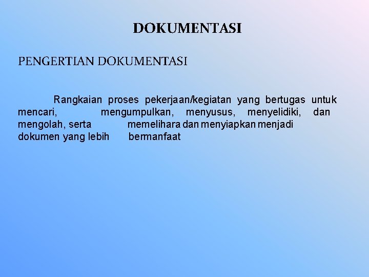 DOKUMENTASI PENGERTIAN DOKUMENTASI Rangkaian proses pekerjaan/kegiatan yang bertugas untuk mencari, mengumpulkan, menyusus, menyelidiki, dan