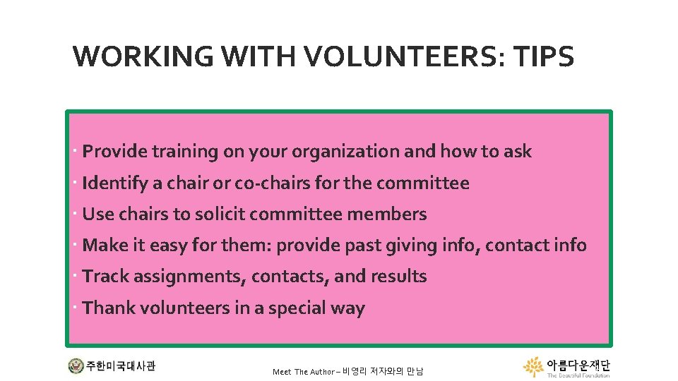 WORKING WITH VOLUNTEERS: TIPS Provide training on your organization and how to ask Identify