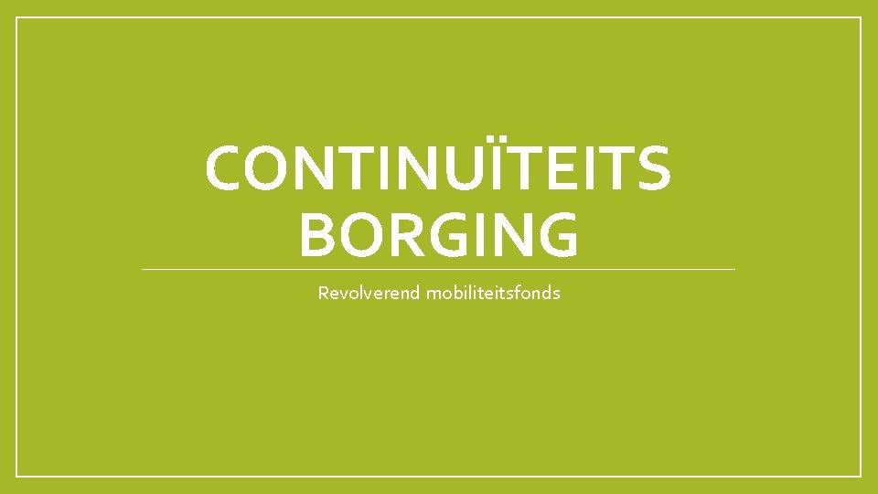 CONTINUÏTEITS BORGING Revolverend mobiliteitsfonds 
