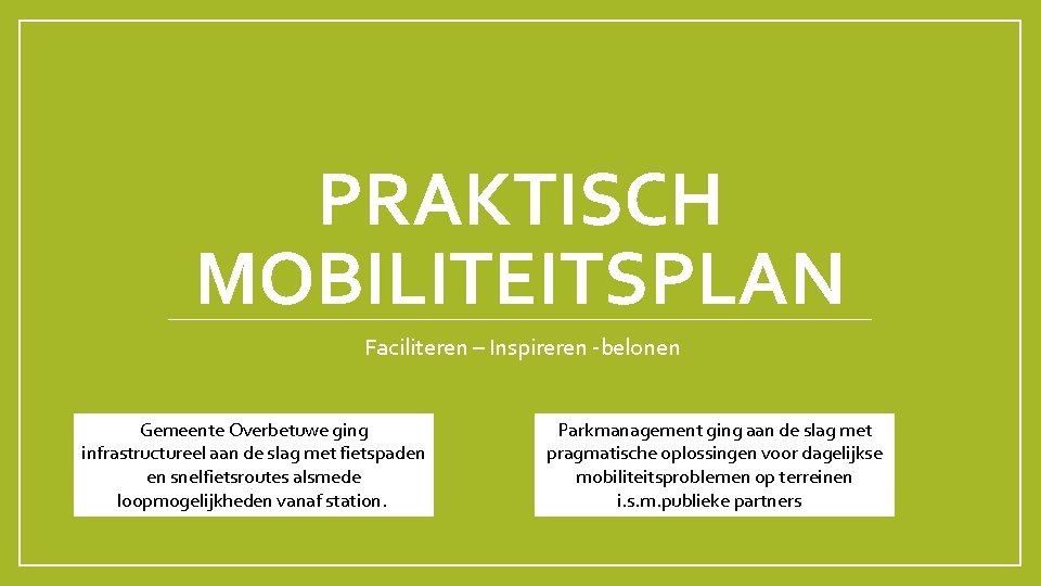 PRAKTISCH MOBILITEITSPLAN Faciliteren – Inspireren -belonen Gemeente Overbetuwe ging infrastructureel aan de slag met