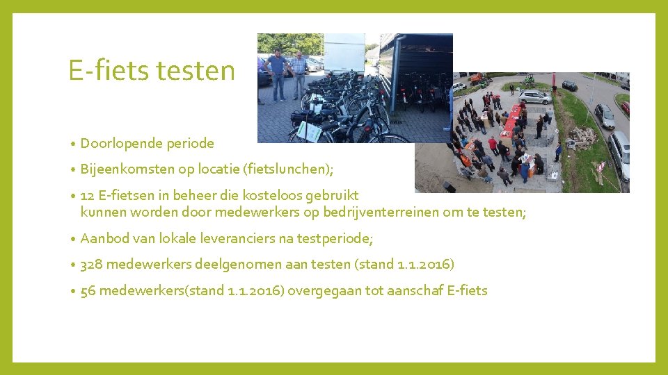 E-fiets testen • Doorlopende periode • Bijeenkomsten op locatie (fietslunchen); • 12 E-fietsen in