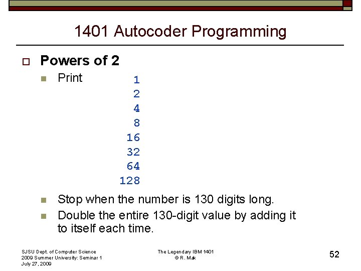 1401 Autocoder Programming o Powers of 2 n Print n Stop when the number