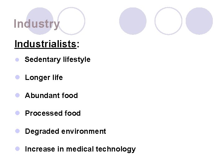 Industry Industrialists: l Sedentary lifestyle l Longer life l Abundant food l Processed food