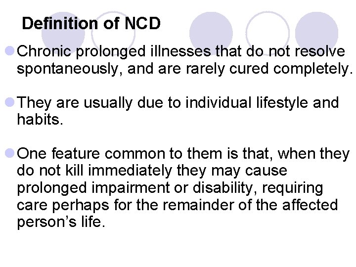 Definition of NCD l Chronic prolonged illnesses that do not resolve spontaneously, and are