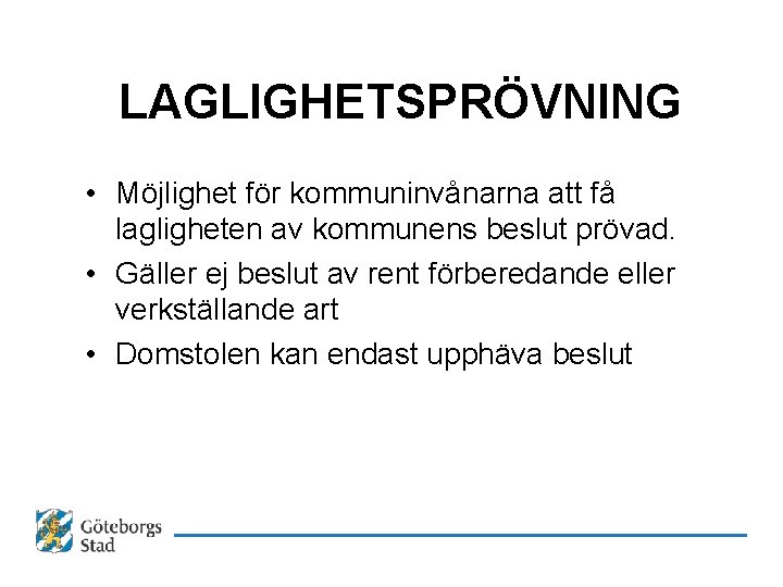 LAGLIGHETSPRÖVNING • Möjlighet för kommuninvånarna att få lagligheten av kommunens beslut prövad. • Gäller