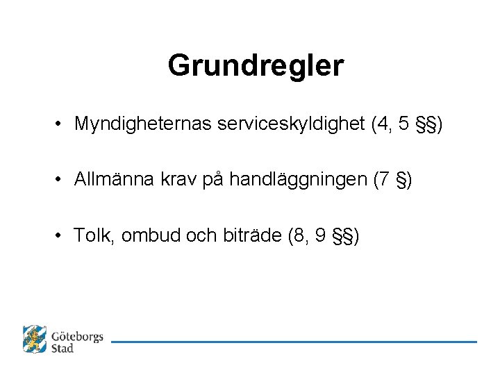 Grundregler • Myndigheternas serviceskyldighet (4, 5 §§) • Allmänna krav på handläggningen (7 §)