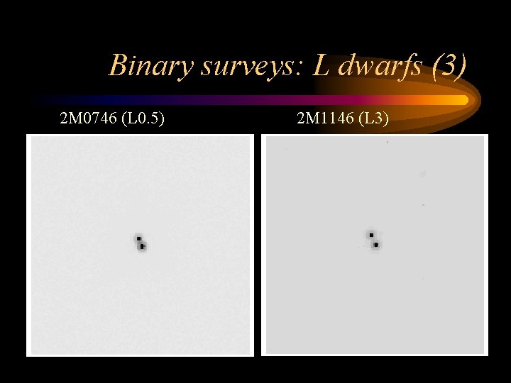 Binary surveys: L dwarfs (3) 2 M 0746 (L 0. 5) 2 M 1146