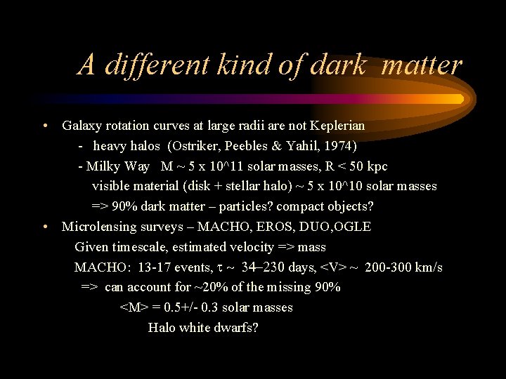 A different kind of dark matter • Galaxy rotation curves at large radii are